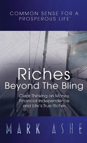 Riches Beyond the Bling: Clear Thinking on Money, Financial Independence and Life's True Riches