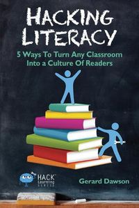 Cover image for Hacking Literacy: 5 Ways To Turn Any Classroom Into a Culture of Readers