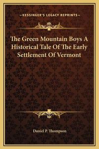 Cover image for The Green Mountain Boys a Historical Tale of the Early Settlement of Vermont