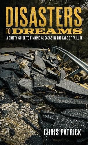 Cover image for Disasters To Dreams: A Gritty Guide to Finding Success In The Face Of Failure