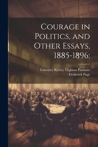 Cover image for Courage in Politics, and Other Essays, 1885-1896;