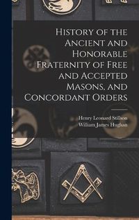 Cover image for History of the Ancient and Honorable Fraternity of Free and Accepted Masons, and Concordant Orders