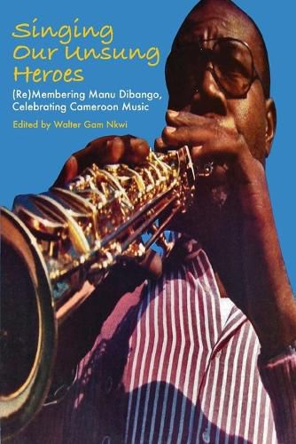 Cover image for Singing Our Unsung Heroes: (Re)Membering Manu Dibango, Celebrating Cameroon Music