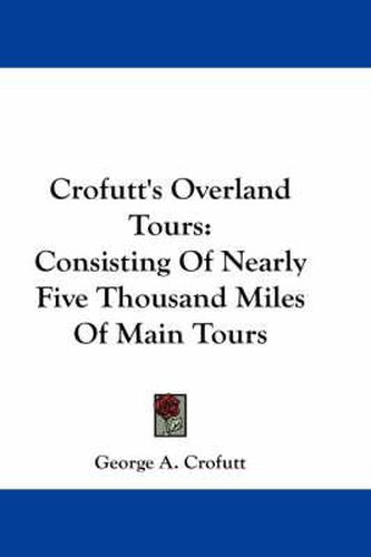 Cover image for Crofutt's Overland Tours: Consisting of Nearly Five Thousand Miles of Main Tours