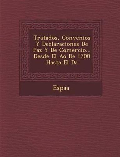 Cover image for Tratados, Convenios y Declaraciones de Paz y de Comercio... Desde El A O de 1700 Hasta El D a