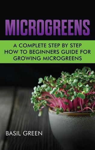 Cover image for Microgreens: A Complete Step By Step How To Beginners Guide For Growing Microgreens