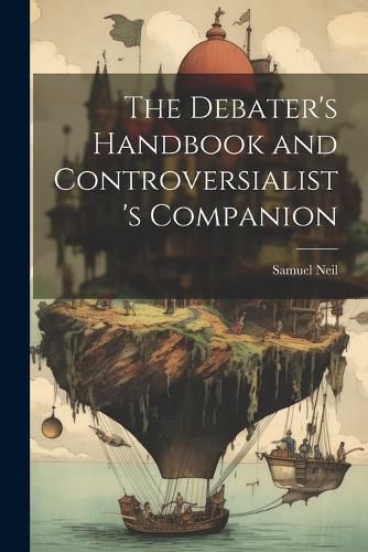 The Debater's Handbook and Controversialist's Companion