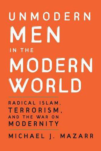 Cover image for Unmodern Men in the Modern World: Radical Islam, Terrorism, and the War on Modernity