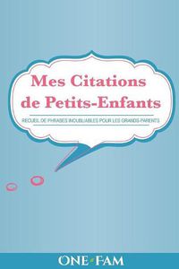 Cover image for Mes Citations de Petits-Enfants: Recueil De Phrases Inoubliables Pour Les Grand-Parents