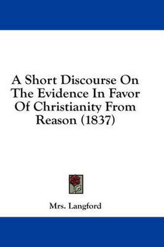 Cover image for A Short Discourse on the Evidence in Favor of Christianity from Reason (1837)