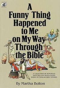 Cover image for A Funny Thing Happened to Me on My Way Through the Bible: A Collection of Humorous Sketches and Monologues Based on Familiar Bible Stories