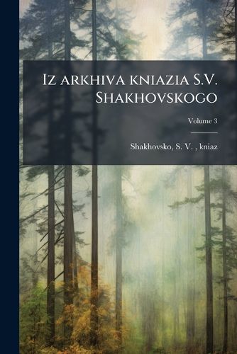 Cover image for Iz Arkhiva Kniazia S.V. Shakhovskogo: Materialy Dlia Istorii Nedavniago Proshlago Pribaltisko Okrainy 1885-1894 Gg Volume 3