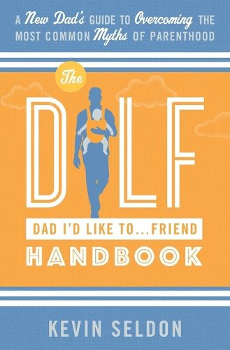 Cover image for The DILF (Dad I'd Like To... Friend) Handbook