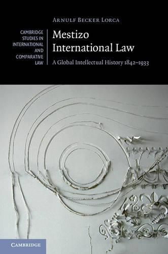 Cover image for Mestizo International Law: A Global Intellectual History 1842-1933