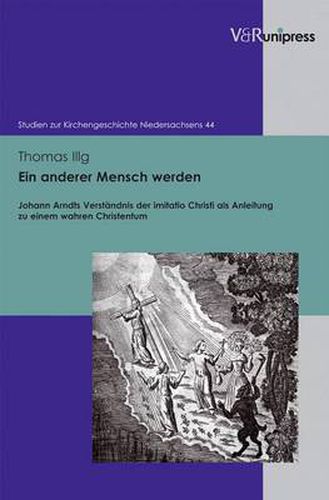 Cover image for Ein anderer Mensch werden: Johann Arndts Verstandnis der imitatio Christi als Anleitung zu einem wahren Christentum