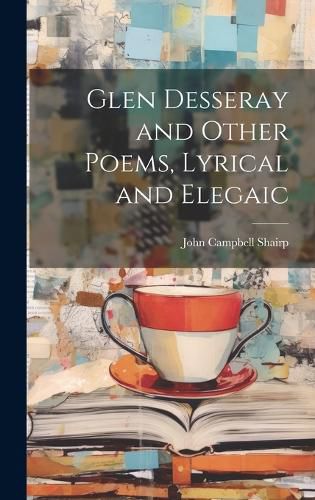 Cover image for Glen Desseray and Other Poems, Lyrical and Elegaic