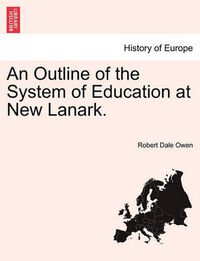 Cover image for An Outline of the System of Education at New Lanark.