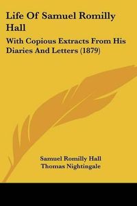 Cover image for Life of Samuel Romilly Hall: With Copious Extracts from His Diaries and Letters (1879)