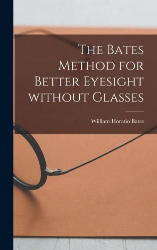 The Bates Method for Better Eyesight Without Glasses