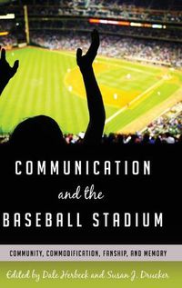 Cover image for Communication and the Baseball Stadium: Community, Commodification, Fanship, and Memory