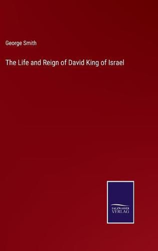 Cover image for The Life and Reign of David King of Israel