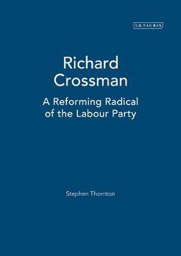 Cover image for Richard Crossman: A Reforming Radical of the Labour Party