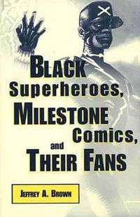 Cover image for Black Superheroes, Milestone Comics, and Their Fans