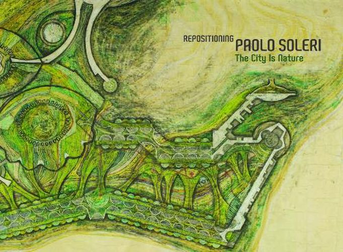 Cover image for Repositioning Paolo Soleri: The City Is Nature