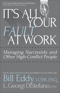 Cover image for It's All Your Fault at Work!: Managing Narcissists and Other High-Conflict People