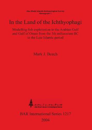 Cover image for In the land of the Ichthyophagi: Modelling fish exploitation in the Arabian Gulf and Gulf of Oman from the 5th millennium BC to the Late Islamic period