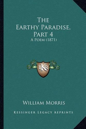 Cover image for The Earthy Paradise, Part 4: A Poem (1871)