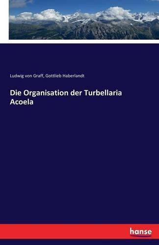 Cover image for Die Organisation der Turbellaria Acoela