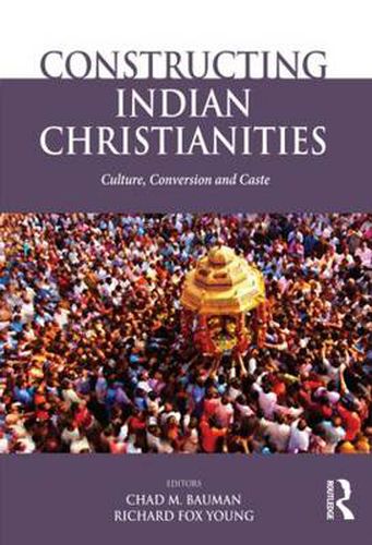 Cover image for Constructing Indian Christianities: Culture, Conversion and Caste