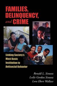 Cover image for Families, Delinquency, and Crime: Linking Society's Most Basic Institution to Antisocial Behavior
