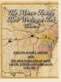 Cover image for The Miesse Family Their Westward Trek Volume I: Johann Daniel and the Descendants of Sons Jacob, Joseph, and Abraham