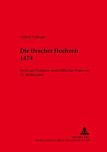 Die Uracher Hochzeit 1474: Form Und Funktion Eines Hoefischen Festes Im 15. Jahrhundert