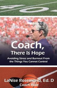 Cover image for Coach, There Is Hope!: Avoiding Stress and Burnout From the Things You Cannot Control