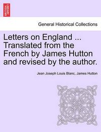 Cover image for Letters on England ... Translated from the French by James Hutton and Revised by the Author.