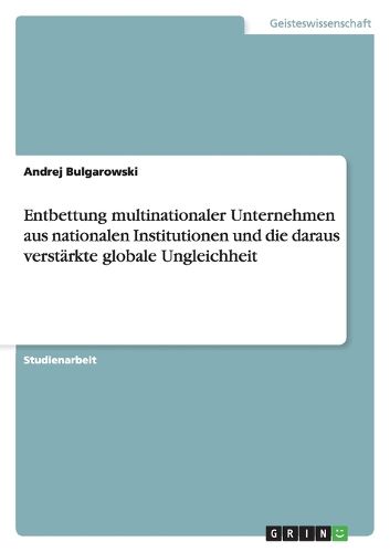 Cover image for Entbettung multinationaler Unternehmen aus nationalen Institutionen und die daraus verstarkte globale Ungleichheit