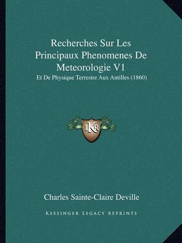 Recherches Sur Les Principaux Phenomenes de Meteorologie V1: Et de Physique Terrestre Aux Antilles (1860)