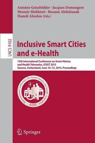 Cover image for Inclusive Smart Cities and e-Health: 13th International Conference on Smart Homes and Health Telematics, ICOST 2015, Geneva, Switzerland, June 10-12, 2015, Proceedings