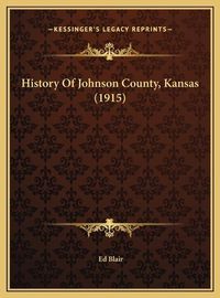 Cover image for History of Johnson County, Kansas (1915) History of Johnson County, Kansas (1915)