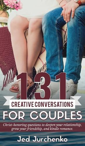 Cover image for 131 Creative Conversations For Couples: Christ-honoring questions to deepen your relationship, grow your friendship, and kindle romance.