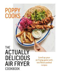 Cover image for Poppy Cooks: The Actually Delicious Air Fryer Cookbook