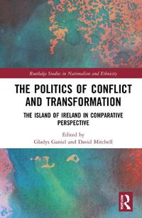 Cover image for The Politics of Conflict and Transformation: The Island of Ireland in Comparative Perspective