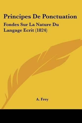 Cover image for Principes de Ponctuation: Fondes Sur La Nature Du Langage Ecrit (1824)