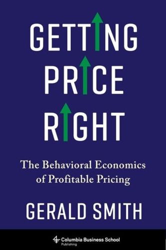 Cover image for Getting Price Right: The Behavioral Economics of Profitable Pricing