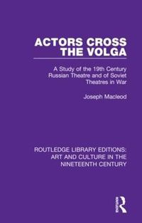 Cover image for Actors Cross The Volga: A Study of the 19th Century Russian Theatre and of Soviet Theatres in War