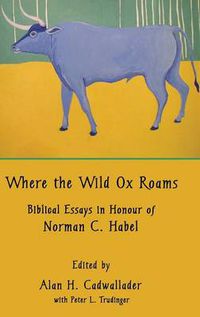 Cover image for Where the Wild Ox Roams: Biblical Essays in Honour of Norman C. Habel