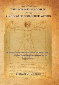 Cover image for Lessons in Truth Series: the Everlasting Gospel of the Kingdom of God (Spirit) Within: A Spiritually Inspired and Compiled Textbook and Reference Guide of Theology, Theosophy, And Philosophy for the New Age Expanded Edition